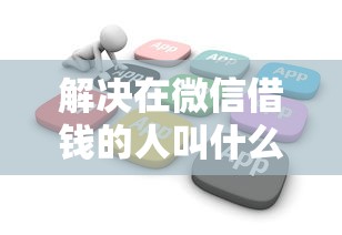 解决在微信借钱的人叫什么的5个花户可以借钱的软件分享 解决在微信借钱的人叫什么的5个花户可以借钱的软件分享
