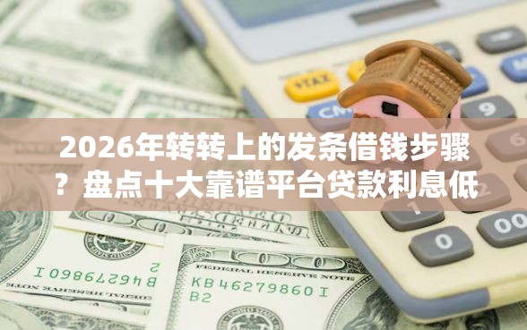 2026年转转上的发条借钱步骤？盘点十大靠谱平台贷款利息低