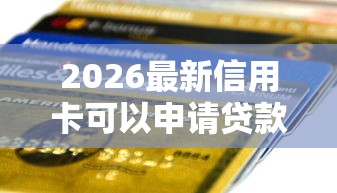 2026最新信用卡可以申请贷款（支持支付宝），8个16岁贷款平台无私分享