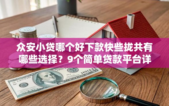 众安小贷哪个好下款快些拢共有哪些选择？9个简单贷款平台详解