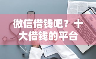 微信借钱吧？十大借钱的平台100%能借到推荐