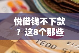 悦借钱不下款？这8个那些平台可以贷款可以试试