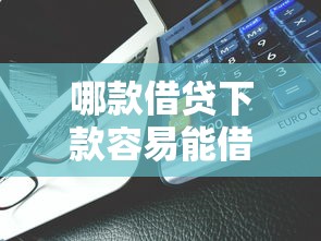 哪款借贷下款容易能借到钱吗？8千元无门槛借款6个平台推荐