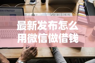 最新发布怎么用微信做借钱平台，私人借钱2000元有这6个渠道