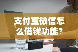 支付宝微信怎么借钱功能？分享8个1000元无门槛私借平台
