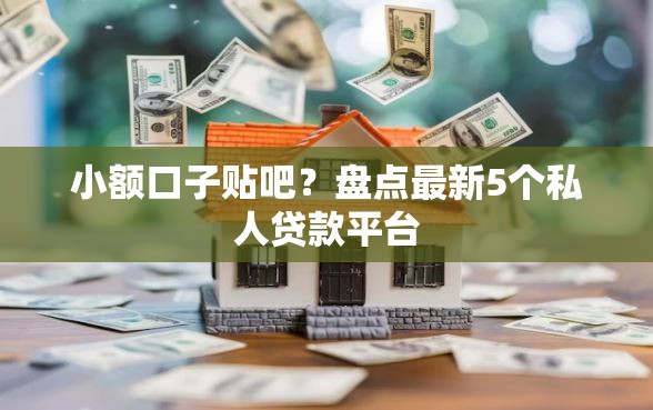 小额口子贴吧？盘点最新5个私人贷款平台