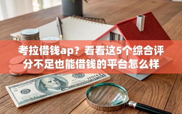 考拉借钱ap？看看这5个综合评分不足也能借钱的平台怎么样
