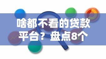 啥都不看的贷款平台?盘点8个比较安全的贷款平台给你参考 啥都不看的贷款平台?盘点8个比较安全的贷款平台给你参考
