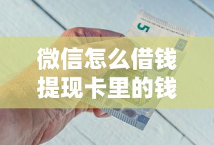 微信怎么借钱提现卡里的钱在哪借比较容易？类似强制下款的7个口子参考