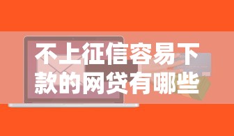 不上征信容易下款的网贷有哪些？8个贷款通过高的软件推荐给你