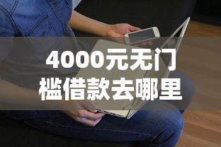 4000元无门槛借款去哪里?微信借款借条看这7个平台 4000元无门槛借款去哪里?微信借款借条看这7个平台