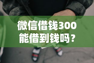 微信借钱300能借到钱吗？4000元无门槛借款7个平台推荐