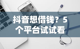 抖音想借钱?5个平台试试看哪个能下款 抖音想借钱?5个平台试试看哪个能下款