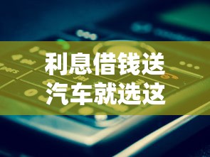 利息借钱送汽车就选这8个10000元网贷利息低的平台