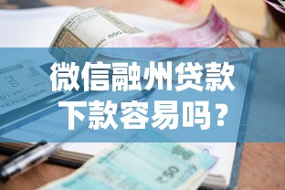 微信融州贷款下款容易吗？十大逾期贷款平台推荐