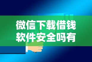 微信下载借钱软件安全吗有哪些？10个貌似免审批、容易贷款的平台合集