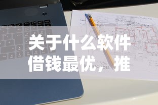 关于什么软件借钱最优,推荐6个十大网贷平台给你 关于什么软件借钱最优,推荐6个十大网贷平台给你
