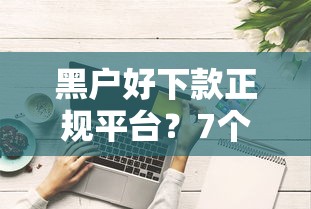 黑户好下款正规平台？7个支持下款到微信的无视综合评分不足必下款口子