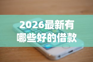 2026最新有哪些好的借款app（支持微信），8个手机支付宝小额贷款的平台无私分享
