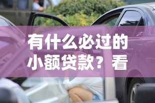 有什么必过的小额贷款？看看这8个汽车抵押贷款正规平台怎么样