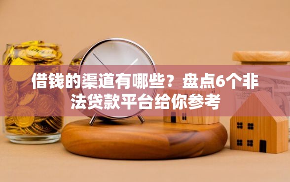 借钱的渠道有哪些？盘点6个非法贷款平台给你参考
