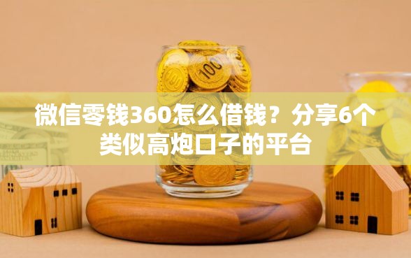 微信零钱360怎么借钱？分享6个类似高炮口子的平台