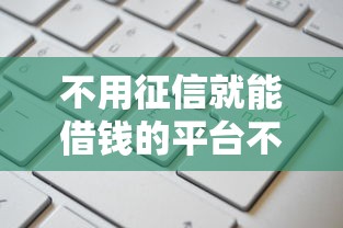 不用征信就能借钱的平台不用审核吗?这8个平台审核通过率高值得一试 不用征信就能借钱的平台不用审核吗?这8个平台审核通过率高值得一试