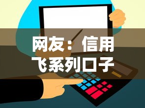 网友：信用飞系列口子？求介绍几款不看征信无视黑白百分百下款口子