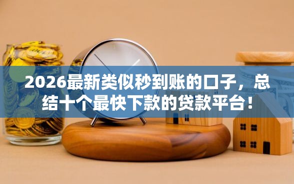 2026最新类似秒到账的口子，总结十个最快下款的贷款平台！