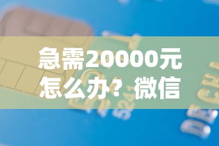 急需20000元怎么办？微信怎么免息贷款借钱的试试这7个无门槛平台