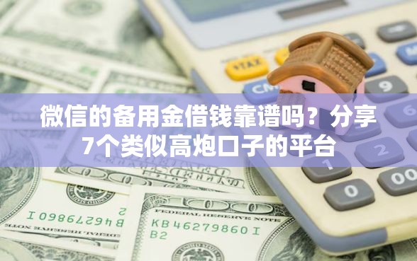 微信的备用金借钱靠谱吗？分享7个类似高炮口子的平台