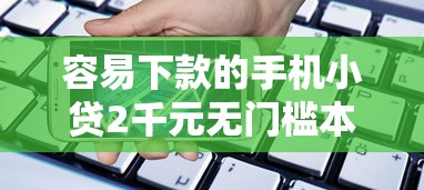 容易下款的手机小贷2千元无门槛本月借款平台力荐！分享小额网贷口子2千元无门槛借款