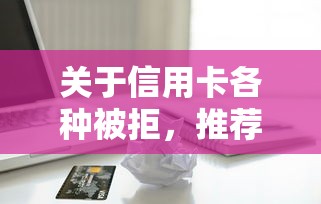 关于信用卡各种被拒,推荐8个公积金贷款平台给你 关于信用卡各种被拒,推荐8个公积金贷款平台给你