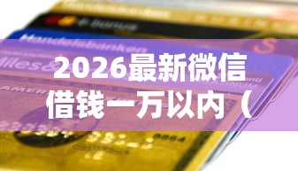 2026最新微信借钱一万以内（支持支付宝），6个微信上有什么贷款平台无私分享