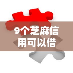 9个芝麻信用可以借钱的软件推荐，专为攻克银行房贷批不过的难题