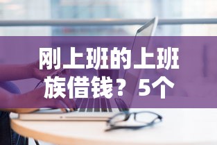 刚上班的上班族借钱？5个平台试试看哪个能下款