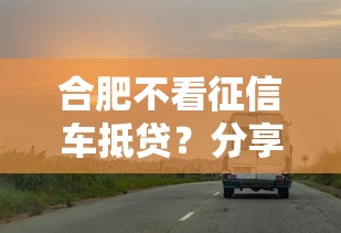 合肥不看征信车抵贷？分享5个类似高炮口子的平台