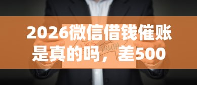 2026微信借钱催账是真的吗，差5000元就选这8个平台