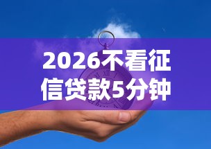 2026不看征信贷款5分钟拿钱，差20000元就选这7个平台