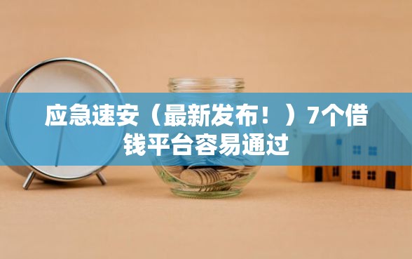 应急速安（最新发布！）7个借钱平台容易通过