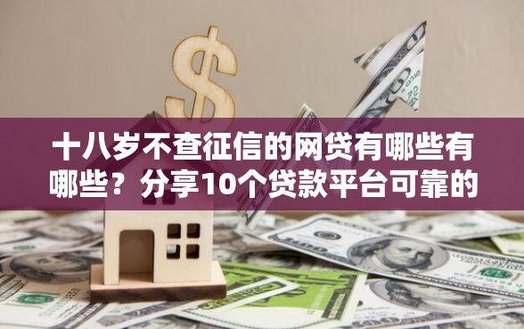 十八岁不查征信的网贷有哪些有哪些？分享10个贷款平台可靠的