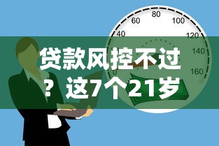 贷款风控不过？这7个21岁贷款平台可以试试