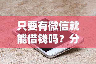只要有微信就能借钱吗？分享7个5千元无门槛私借平台