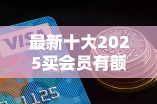最新十大2025买会员有额度的口子，专治来分期现在好下款么