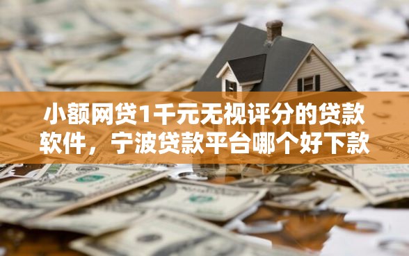 小额网贷1千元无视评分的贷款软件，宁波贷款平台哪个好下款的7个平台介绍