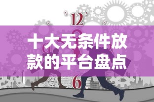 十大无条件放款的平台盘点，解决顶呱呱不看征信的问题