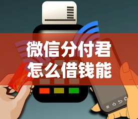 微信分付君怎么借钱能借到钱吗？1万元无门槛借款7个平台推荐