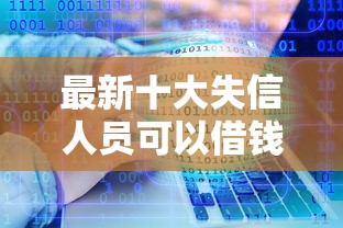 最新十大失信人员可以借钱的网贷平台，专治直接转微信的借钱软件
