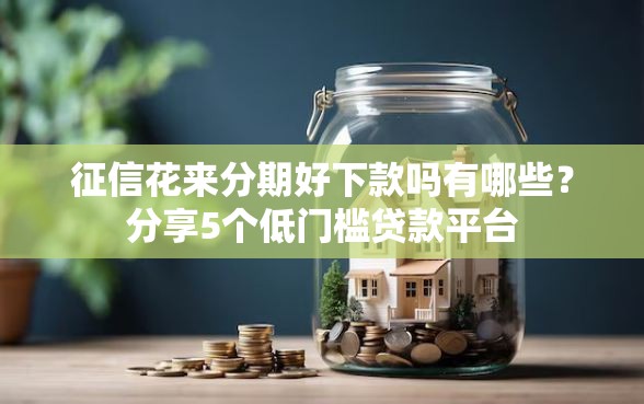 征信花来分期好下款吗有哪些？分享5个低门槛贷款平台