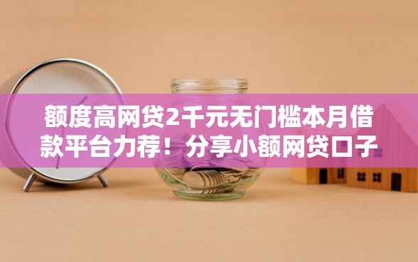 额度高网贷2千元无门槛本月借款平台力荐！分享小额网贷口子2千元无门槛借款